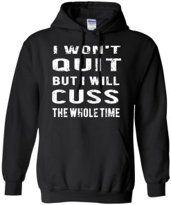 I won't quit but i will cuss the whole time, T shirt