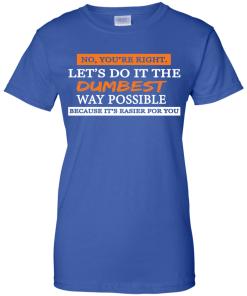 Let's do it the dumbest way possible, T shirt