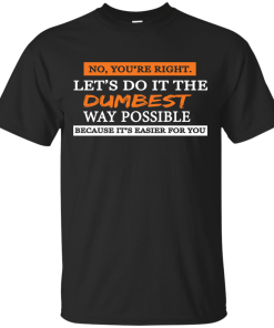 Let's do it the dumbest way possible, T shirt