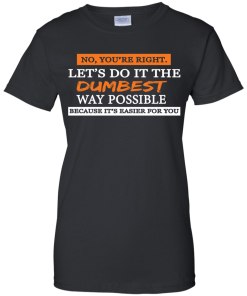 Let's do it the dumbest way possible, T shirt