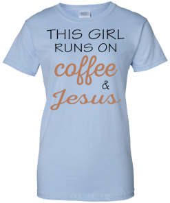 This girl runs on coffee & jesus, T shirt