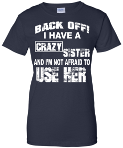 I have a crazy sister T shirt
