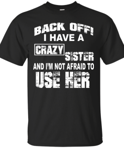 I have a crazy sister T shirt
