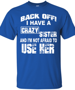 I have a crazy sister T shirt
