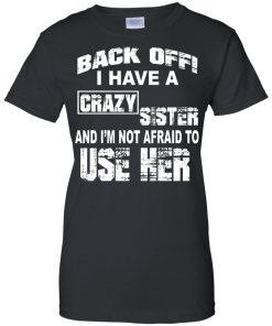 I have a crazy sister T shirt