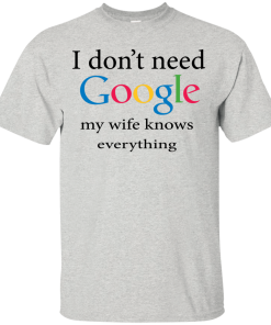 I don't need my wife knows everythings T shirt