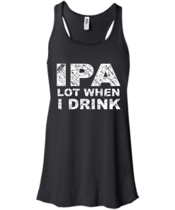 IPA Lot When I Drink T-Shirt