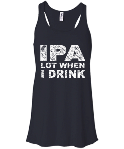 IPA Lot When I Drink T-Shirt