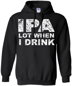 IPA Lot When I Drink T-Shirt