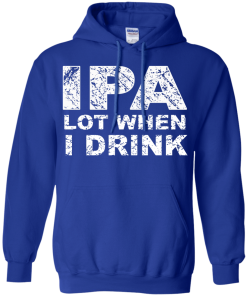 IPA Lot When I Drink T-Shirt
