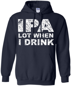 IPA Lot When I Drink T-Shirt