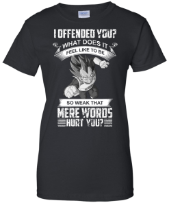 Vegeta DragonBall T-shirt, I offeneded you? What does it feel like to be T-shirt,tank top,hoodies