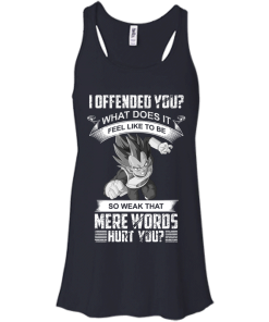Vegeta DragonBall T-shirt, I offeneded you? What does it feel like to be T-shirt,tank top,hoodies