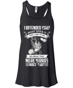 Vegeta DragonBall T-shirt, I offeneded you? What does it feel like to be T-shirt,tank top,hoodies