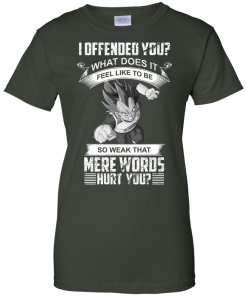 Vegeta DragonBall T-shirt, I offeneded you? What does it feel like to be T-shirt,tank top,hoodies