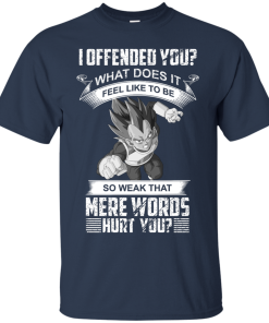 Vegeta DragonBall T-shirt, I offeneded you? What does it feel like to be T-shirt,tank top,hoodies