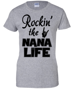 Rockin' the NANA LIFE T-shirt, Tank top & Hoodies