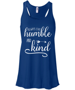 Always stay humble and kind T-shirt,Tank top & Hoodies