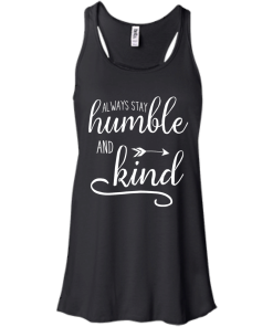 Always stay humble and kind T-shirt,Tank top & Hoodies
