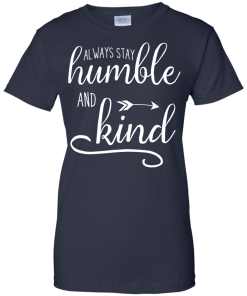 Always stay humble and kind T-shirt,Tank top & Hoodies