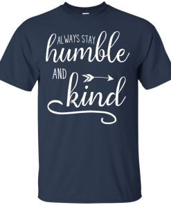Always stay humble and kind T-shirt,Tank top & Hoodies