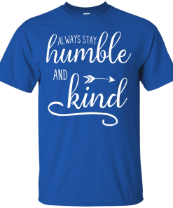 Always stay humble and kind T-shirt,Tank top & Hoodies