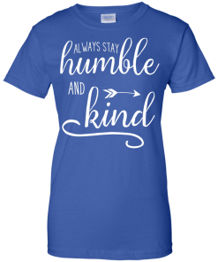 Always stay humble and kind T-shirt,Tank top & Hoodies