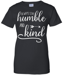 Always stay humble and kind T-shirt,Tank top & Hoodies