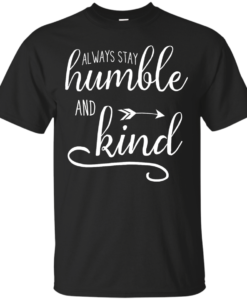 Always stay humble and kind T-shirt,Tank top & Hoodies