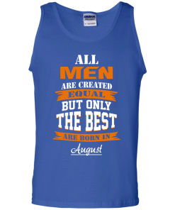 Only the best are born in August T-shirt,Tank top & Hoodies