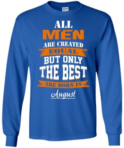 Only the best are born in August T-shirt,Tank top & Hoodies