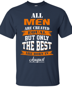 Only the best are born in August T-shirt,Tank top & Hoodies