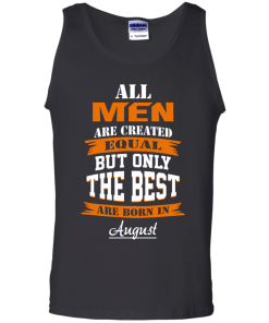 Only the best are born in August T-shirt,Tank top & Hoodies