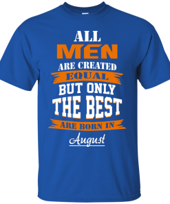 Only the best are born in August T-shirt,Tank top & Hoodies
