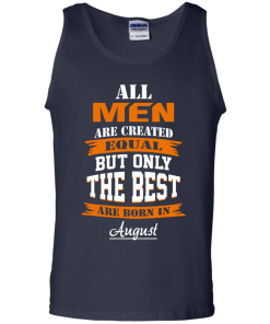 Only the best are born in August T-shirt,Tank top & Hoodies