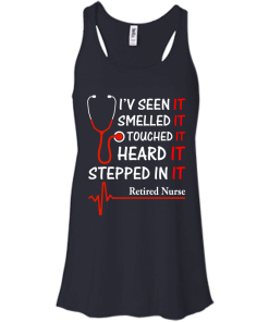 Retired Nurse T-shirt, I'v seen-smelled-touched-heard-stepped in it T-shirt,Tank top & Hoodies