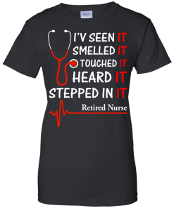 Retired Nurse T-shirt, I'v seen-smelled-touched-heard-stepped in it T-shirt,Tank top & Hoodies