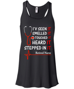 Retired Nurse T-shirt, I'v seen-smelled-touched-heard-stepped in it T-shirt,Tank top & Hoodies