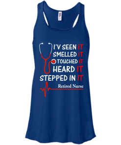 Retired Nurse T-shirt, I'v seen-smelled-touched-heard-stepped in it T-shirt,Tank top & Hoodies