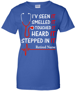 Retired Nurse T-shirt, I'v seen-smelled-touched-heard-stepped in it T-shirt,Tank top & Hoodies