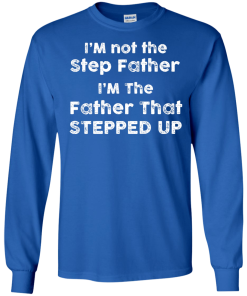 I am not the Step Father, I am the Father that Stepped up T-shirt,Tank top & Hoodies