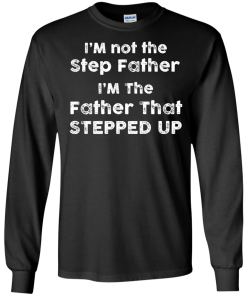 I am not the Step Father, I am the Father that Stepped up T-shirt,Tank top & Hoodies