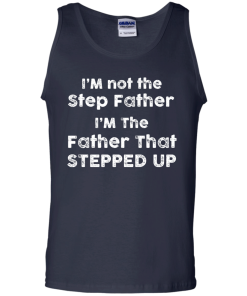 I am not the Step Father, I am the Father that Stepped up T-shirt,Tank top & Hoodies