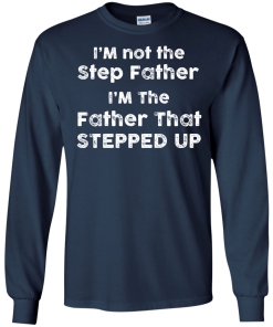 I am not the Step Father, I am the Father that Stepped up T-shirt,Tank top & Hoodies