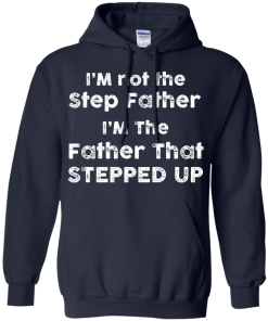 I am not the Step Father, I am the Father that Stepped up T-shirt,Tank top & Hoodies