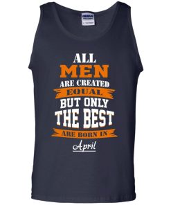 All Men Are Created Equal but Only The Best Are Born in April T-shirt,Tank Top & Hoodies