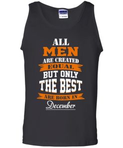 All Men Are Created Equal but Only The Best Are Born in December T-shirt,Tank Top & Hoodies