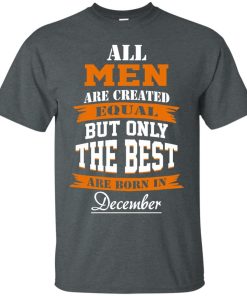 All Men Are Created Equal but Only The Best Are Born in December T-shirt,Tank Top & Hoodies