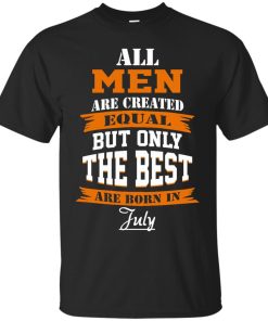 All Men Are Created Equal but Only The Best Are Born in July T-shirt,Tank Top & Hoodies
