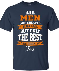 All Men Are Created Equal but Only The Best Are Born in July T-shirt,Tank Top & Hoodies